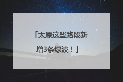 太原这些路段新增3条绿波！