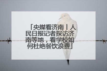央媒看济南丨人民日报记者探访济南等地，看学校如何杜绝餐饮浪费
