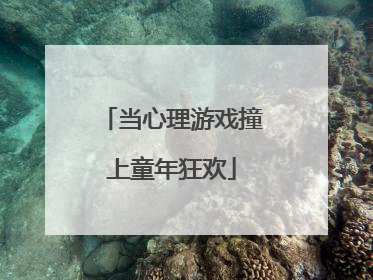 当心理游戏撞上童年狂欢
