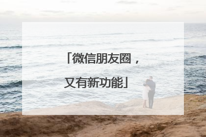 微信朋友圈，又有新功能