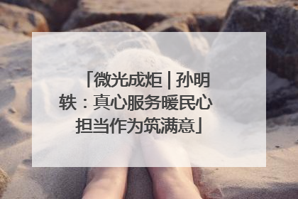 微光成炬 | 孙明轶：真心服务暖民心 担当作为筑满意