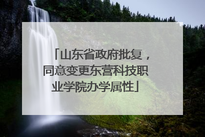 山东省政府批复，同意变更东营科技职业学院办学属性