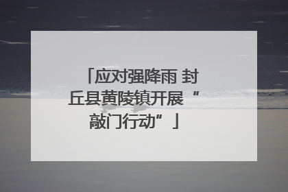 应对强降雨 封丘县黄陵镇开展“敲门行动”