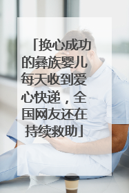 换心成功的彝族婴儿每天收到爱心快递，全国网友还在持续救助