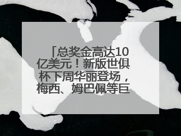 总奖金高达10亿美元！新版世俱杯下周华丽登场，梅西、姆巴佩等巨星齐聚