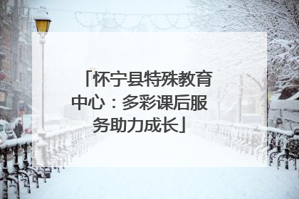 怀宁县特殊教育中心：多彩课后服务助力成长