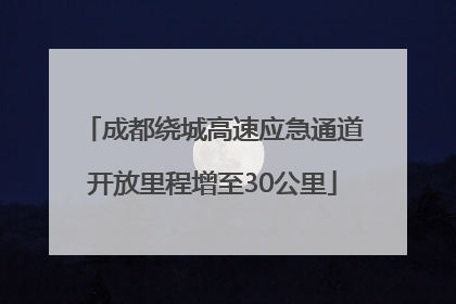 成都绕城高速应急通道开放里程增至30公里