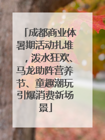 成都商业体暑期活动扎堆，泼水狂欢、马龙助阵营养节、童趣潮玩引爆消费新场景