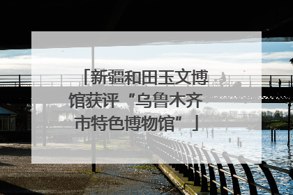 新疆和田玉文博馆获评“乌鲁木齐市特色博物馆”