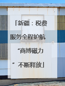 新疆：税费服务全程护航 “商博磁力”不断释放