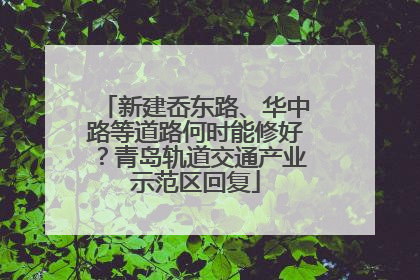 新建岙东路、华中路等道路何时能修好？青岛轨道交通产业示范区回复