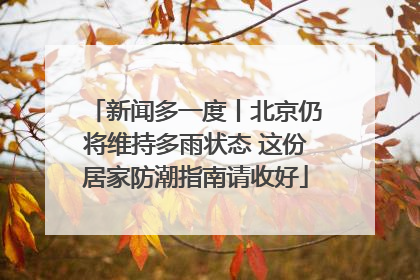 新闻多一度丨北京仍将维持多雨状态 这份居家防潮指南请收好