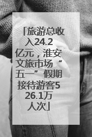 旅游总收入24.2亿元，淮安文旅市场“五一”假期接待游客526.1万人次