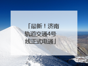 最新！济南轨道交通4号线正式电通