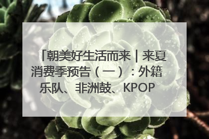 朝美好生活而来｜来夏消费季预告（一）：外籍乐队、非洲鼓、KPOP舞团、居民开放麦……这也太show了