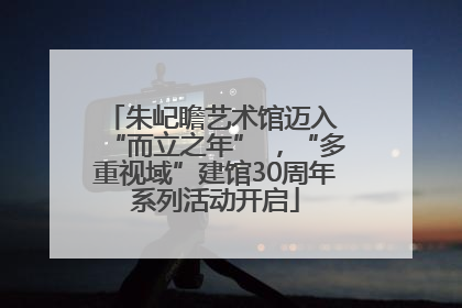 朱屺瞻艺术馆迈入 “而立之年” ，“多重视域”建馆30周年系列活动开启
