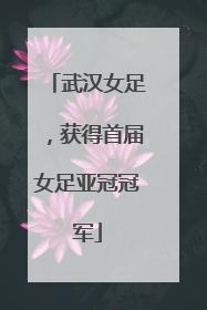 武汉女足，获得首届女足亚冠冠军