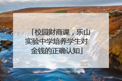 校园财商课，乐山实验中学培养学生对金钱的正确认知