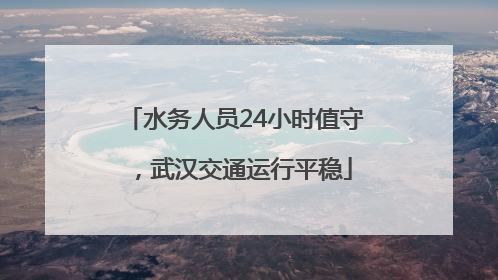 水务人员24小时值守，武汉交通运行平稳