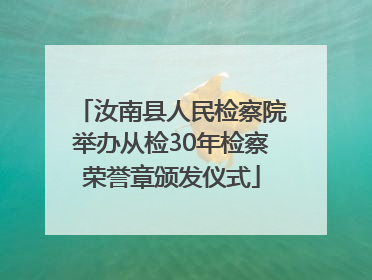 汝南县人民检察院举办从检30年检察荣誉章颁发仪式