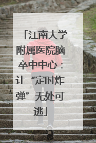 江南大学附属医院脑卒中中心：让“定时炸弹”无处可逃