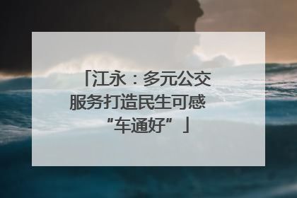江永：多元公交服务打造民生可感“车通好”