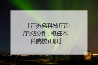 江苏省科技厅副厅长张桥，拟任本科院校正职