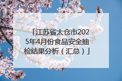 江苏省太仓市2025年4月份食品安全抽检结果分析（汇总）