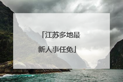 江苏多地最新人事任免