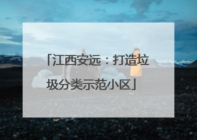 江西安远：打造垃圾分类示范小区
