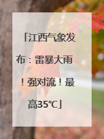 江西气象发布：雷暴大雨！强对流！最高35℃