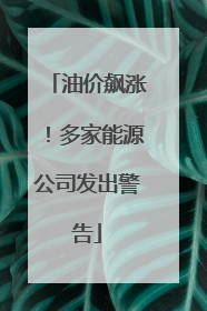 油价飙涨！多家能源公司发出警告