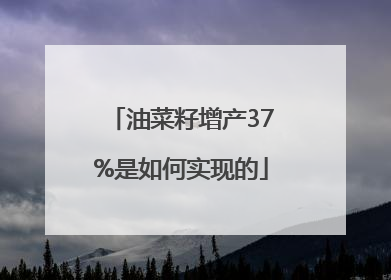 油菜籽增产37%是如何实现的