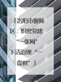 洛阳市偃师区：织密党建“一张网” 下活治理“一盘棋”