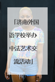 济南外国语学校举办中法艺术交流活动