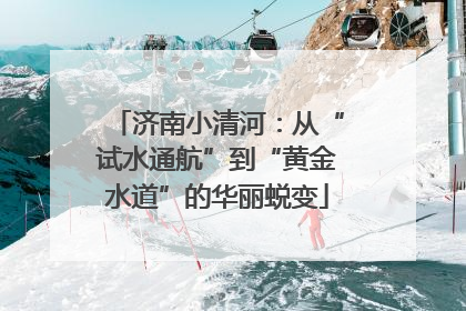 济南小清河：从“试水通航”到“黄金水道”的华丽蜕变