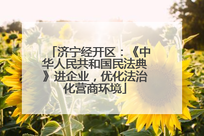 济宁经开区：《中华人民共和国民法典》进企业，优化法治化营商环境
