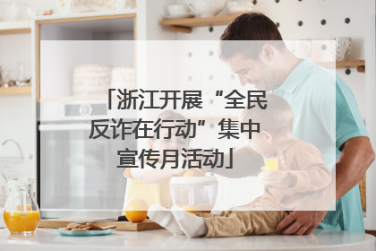 浙江开展“全民反诈在行动”集中宣传月活动