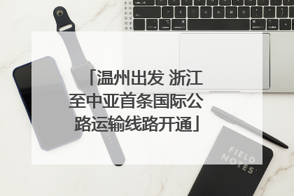 温州出发 浙江至中亚首条国际公路运输线路开通