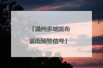温州多地发布暴雨预警信号