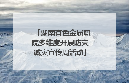 湖南有色金属职院多维度开展防灾减灾宣传周活动