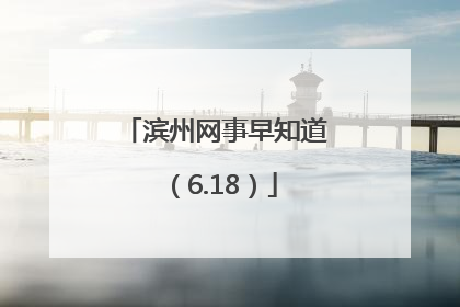 滨州网事早知道（6.18）