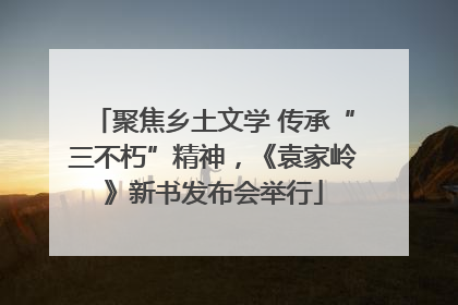 聚焦乡土文学 传承“三不朽”精神，《袁家岭》新书发布会举行