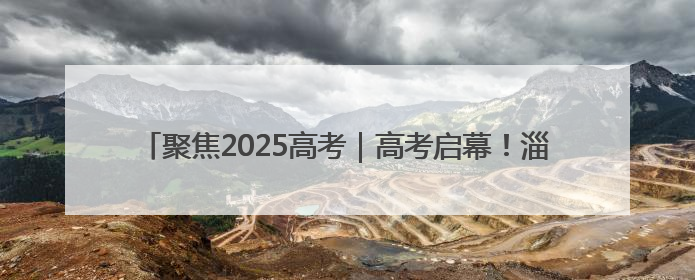 聚焦2025高考｜高考启幕！淄博约2.8万学子奔赴逐梦考场