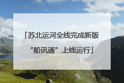 苏北运河全线完成新版“船讯通”上线运行