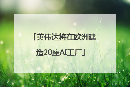 英伟达将在欧洲建造20座AI工厂