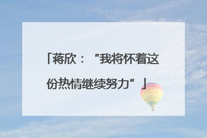 蒋欣：“我将怀着这份热情继续努力”