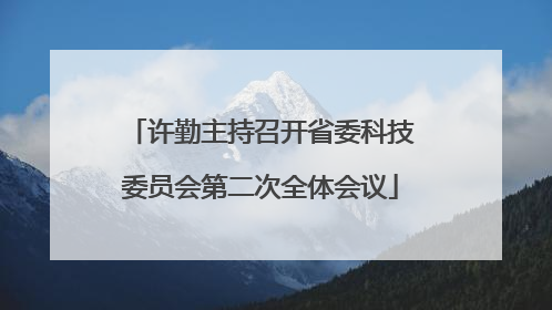 许勤主持召开省委科技委员会第二次全体会议
