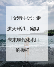 记者手记：走进天津港，窥见未来现代化港口的模样