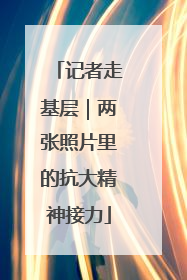 记者走基层｜两张照片里的抗大精神接力